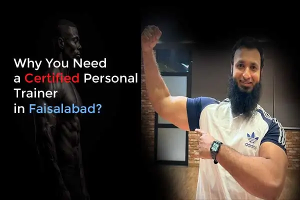 Why You Need a Certified Personal Trainer in Faisalabad?